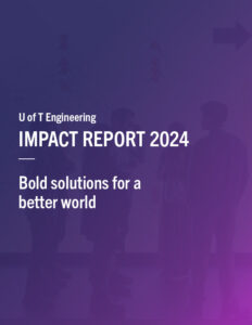 U of T Engineering Impact Report 2024: Bold solutions for a better world